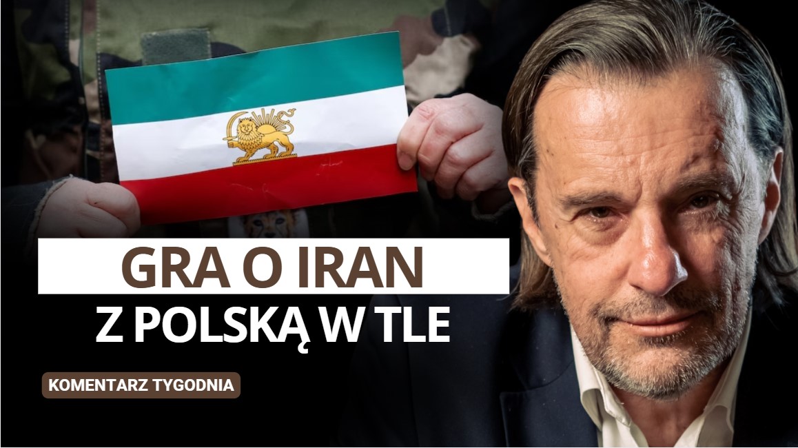 Gra o Iran, z Polską w tle… – Komentarz Tygodnia Witold Gadowski