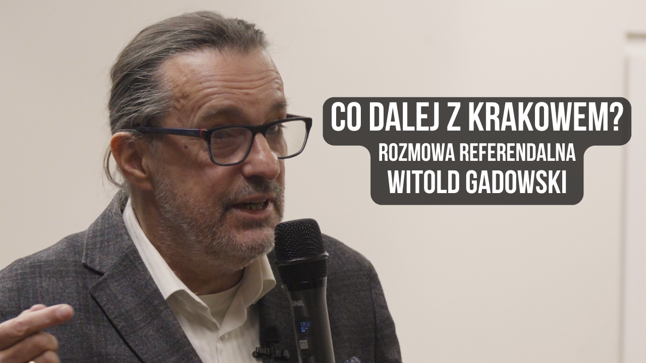CO DALEJ Z KRAKOWEM? – SPOTKANIE REFERENDALNE – WITOLD GADOWSKI