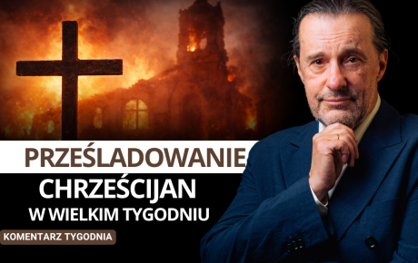 Prześladowanie Chrześcijan w Wielkim Tygodniu – Komentarz Tygodnia