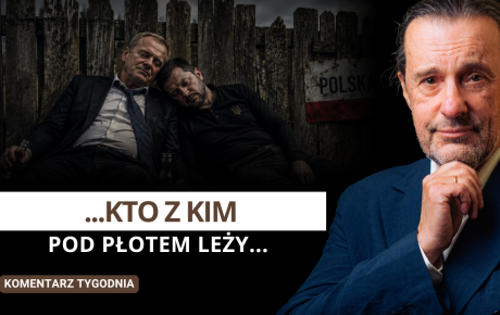 …kto z kim pod płotem leży… – Komentarz Tygodnia
