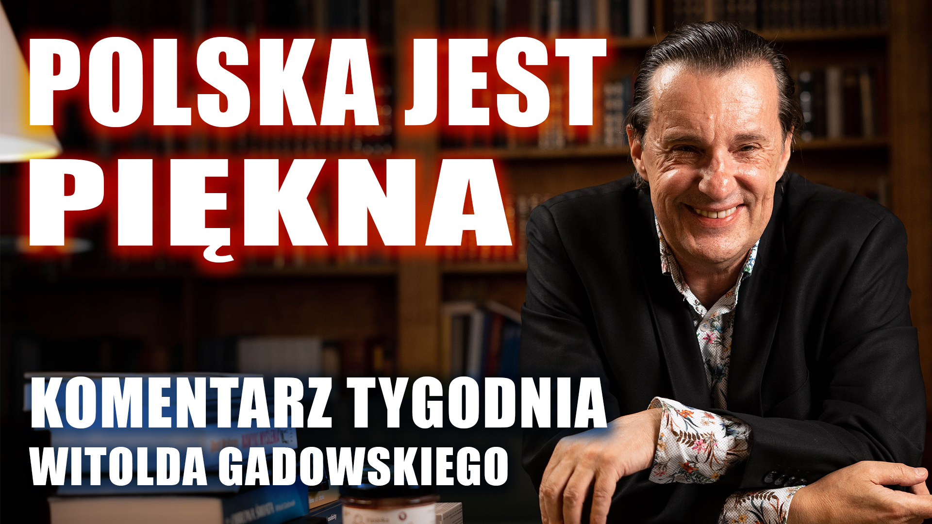 Komentarz Tygodnia: POLSKA JEST PIĘKNA – WITOLD GADOWSKI